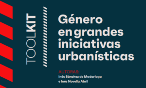 Toolkit: Género en grandes iniciativas urbanísticas